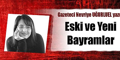 ESKİ VE YENİ BAYRAMLAR