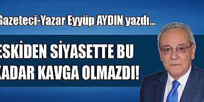 ESKİDEN SİYASETTE BU KADAR KAVGA OLMAZDI!