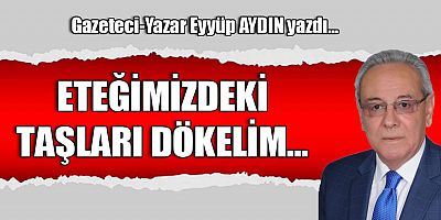 ETEĞİMİZDEKİ TAŞLARI DÖKELİM...