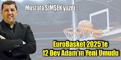 EuroBasket 2025’te 12 Dev Adam’ın Yeni Umudu