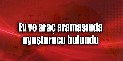Ev ve araç aramasında uyuşturucu bulundu