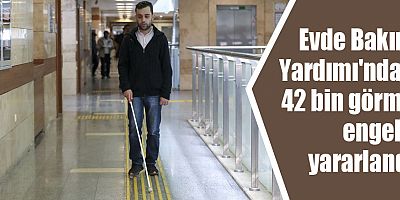 Evde Bakım Yardımı'ndan 42 bin görme engelli yararlandı