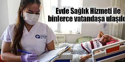 Evde Sağlık Hizmeti ile binlerce vatandaşa ulaşıldı