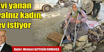 Evi yanan yalnız kadın, ev istiyor