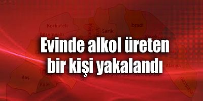 Evinde alkol üreten bir kişi yakalandı