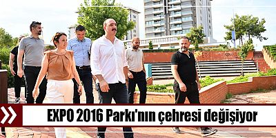 EXPO 2016 Parkı'nın çehresi değişiyor