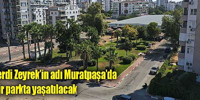 Ferdi Zeyrek’in adı Muratpaşa’da bir parkta yaşatılacak