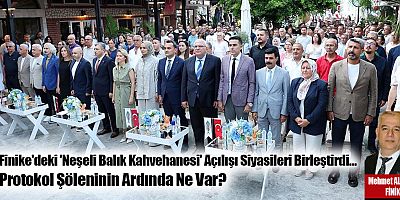 Finike'deki 'Neşeli Balık Kahvehanesi' Açılışı Siyasileri Birleştirdi…