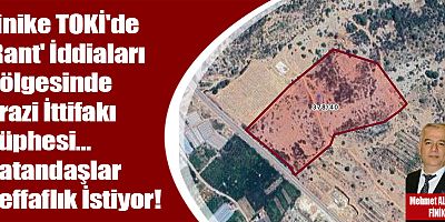 Finike TOKİ'de 'Rant' İddiaları Gölgesinde Arazi İttifakı Şüphesi