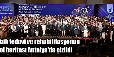 Fizik tedavi ve rehabilitasyonun yol haritası Antalya'da çizildi