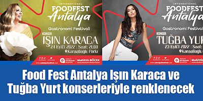 Food Fest Antalya Işın Karaca ve Tuğba Yurt konserleriyle renklenecek