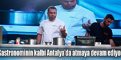 Gastronominin kalbi Antalya’da atmaya devam ediyor