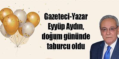 Gazeteci-Yazar Eyyüp Aydın, doğum gününde taburcu oldu