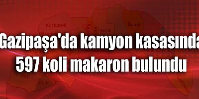 Gazipaşa'da kamyon kasasında 597 koli makaron bulundu
