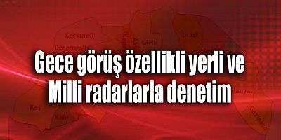 Gece görüş özellikli yerli ve Milli radarlarla denetim