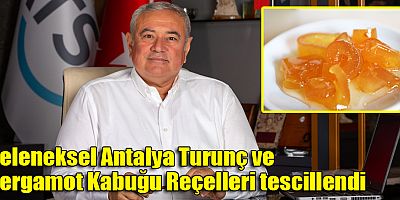 Geleneksel Antalya Turunç ve Bergamot Kabuğu Reçelleri tescillendi
