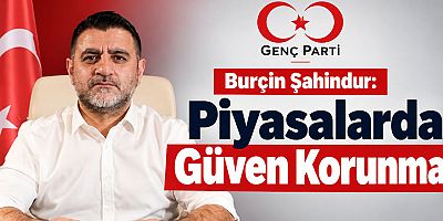 Genel Başkan Burçin Şahindur: Piyasalarda Güven Korunmalı