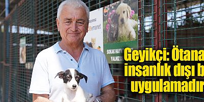 Geyikçi: Ötanazi insanlık dışı bir uygulamadır 