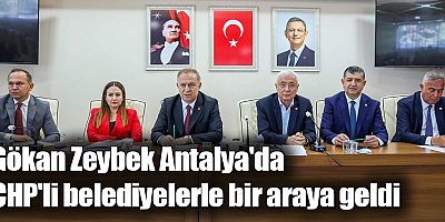 Gökan Zeybek Antalya'da CHP'li belediyelerle bir araya geldi