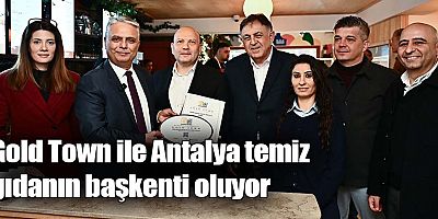Gold Town ile Antalya temiz gıdanın başkenti oluyor 