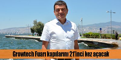 Growtech Fuarı kapılarını 21'inci kez açacak