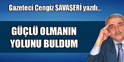 GÜÇLÜ OLMANIN YOLUNU BULDUM