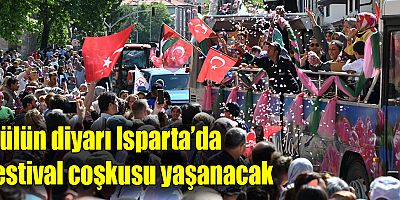 Gülün diyarı Isparta’da festival coşkusu yaşanacak