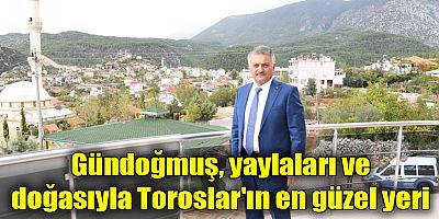 Gündoğmuş, yaylaları ve doğasıyla Toroslar'ın en güzel yeri