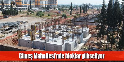 Güneş Mahallesi’nde bloklar yükseliyor