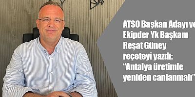 Güney: “Antalya üretimle yeniden canlanmalı”