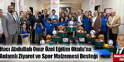 Hacı Abdullah Onur Özel Eğitim Okulu'na Anlamlı Ziyaret ve Spor Malzemesi Desteği