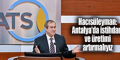 Hacısüleyman: Antalya'da istihdam ve üretimi artırmalıyız