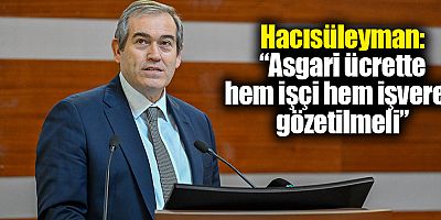 Hacısüleyman: “Asgari Ücrette Hem İşçi Hem İşveren Gözetilmeli”