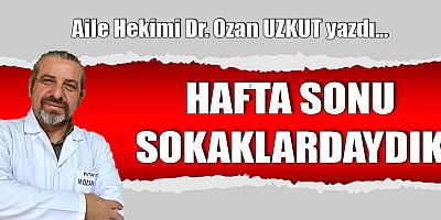 HAFTA SONU SOKAKLARDAYDIK