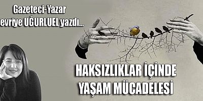 HAKSIZLIKLAR İÇİNDE YAŞAM MÜCADELESİ