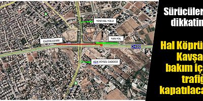 Hal Köprülü Kavşağı bakım için trafiğe kapatılacak