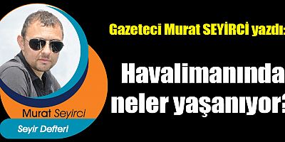 Havalimanında neler yaşanıyor?