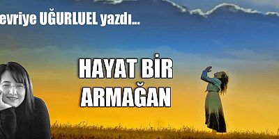 HAYAT BİR ARMAĞAN