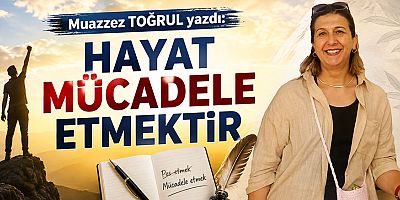 HAYAT MÜCADELE ETMEKTİR