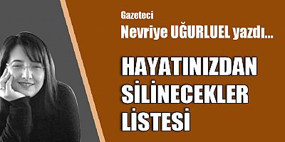 HAYATINIZDAN SİLİNECEKLER LİSTESİ