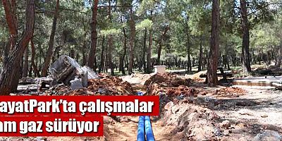 HayatPark’ta çalışmalar tam gaz sürüyor