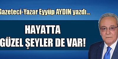 HAYATTA GÜZEL ŞEYLER DE VAR!