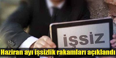 Haziran ayı işsizlik rakamları açıklandı