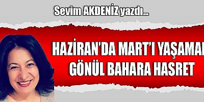 HAZİRAN’DA MART’I YAŞAMAK