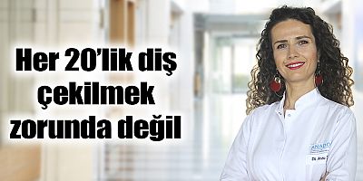 Her 20’lik diş çekilmek zorunda değil