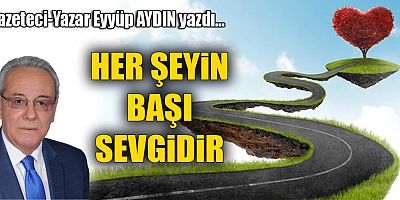 HER ŞEYİN BAŞI SEVGİDİR