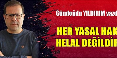 HER YASAL HAK HELAL DEĞİLDİR