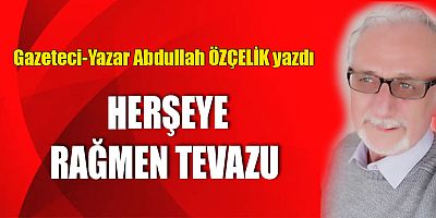 HERŞEYE RAĞMEN TEVAZU