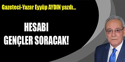 HESABI GENÇLER SORACAK!