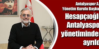 Hesapçıoğlu Antalyaspor yönetiminden ayrıldı
